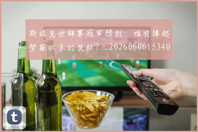 斯诺克世锦赛冠军预测：谁将捧起梦寐以求的奖杯？_20260606153406