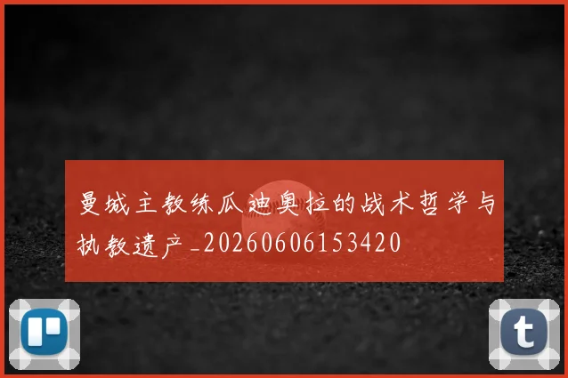 曼城主教练瓜迪奥拉的战术哲学与执教遗产_20260606153420
