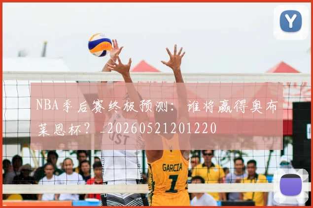 NBA季后赛终极预测：谁将赢得奥布莱恩杯？_20260521201220