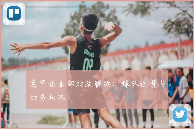 意甲俱乐部财政解读：球队运营与财务状况