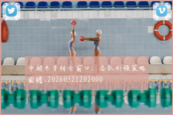 中超冬季转会窗口：各队补强策略前瞻_20260521202000