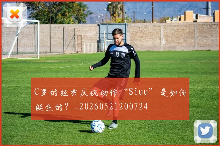 C罗的经典庆祝动作“Siuu”是如何诞生的？_20260521200724